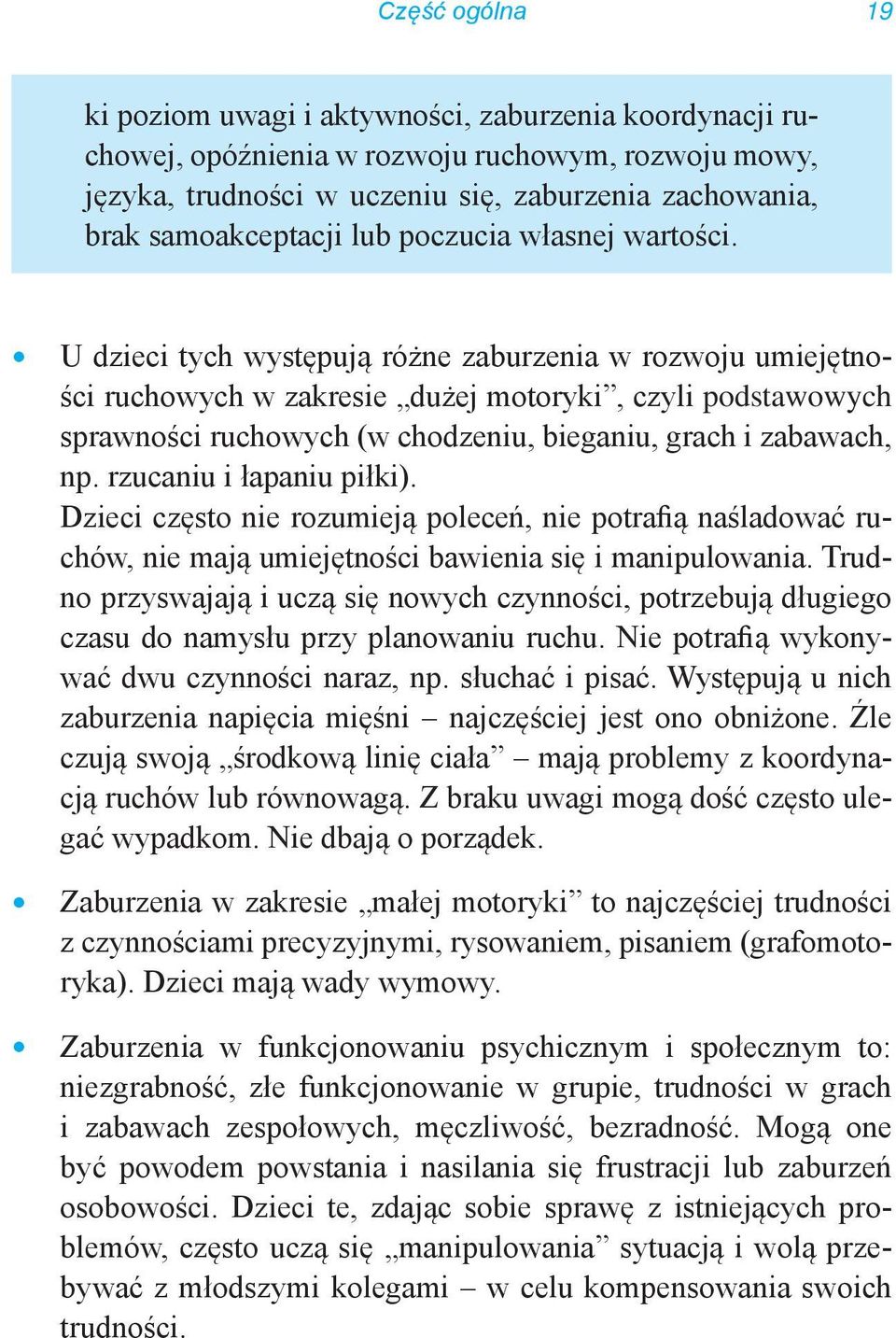 U dzieci tych występują różne zaburzenia w rozwoju umiejętności ruchowych w zakresie dużej motoryki, czyli podstawowych sprawności ruchowych (w chodzeniu, bieganiu, grach i zabawach, np.