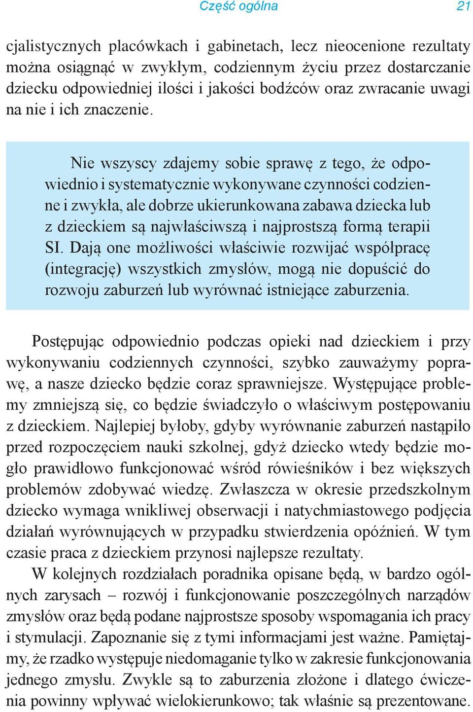 Nie wszyscy zdajemy sobie sprawę z tego, że odpowiednio i systematycznie wykonywane czynności codzienne i zwykła, ale dobrze ukierunkowana zabawa dziecka lub z dzieckiem są najwłaściwszą i