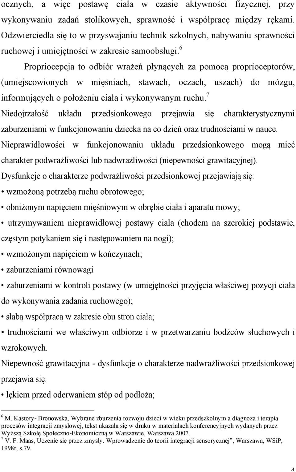 6 Propriocepcja to odbiór wrażeń płynących za pomocą proprioceptorów, (umiejscowionych w mięśniach, stawach, oczach, uszach) do mózgu, informujących o położeniu ciała i wykonywanym ruchu.