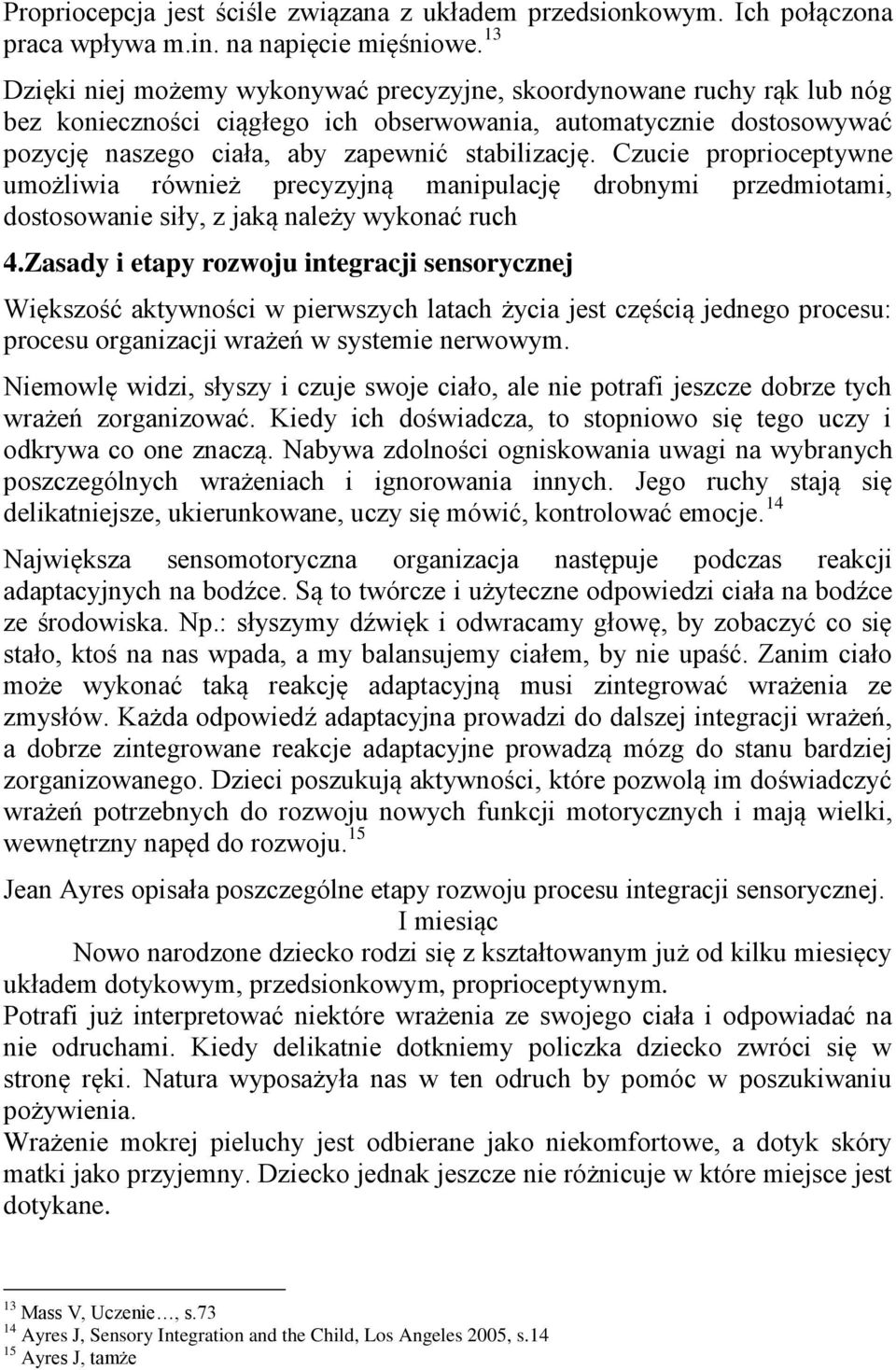 Czucie proprioceptywne umożliwia również precyzyjną manipulację drobnymi przedmiotami, dostosowanie siły, z jaką należy wykonać ruch 4.