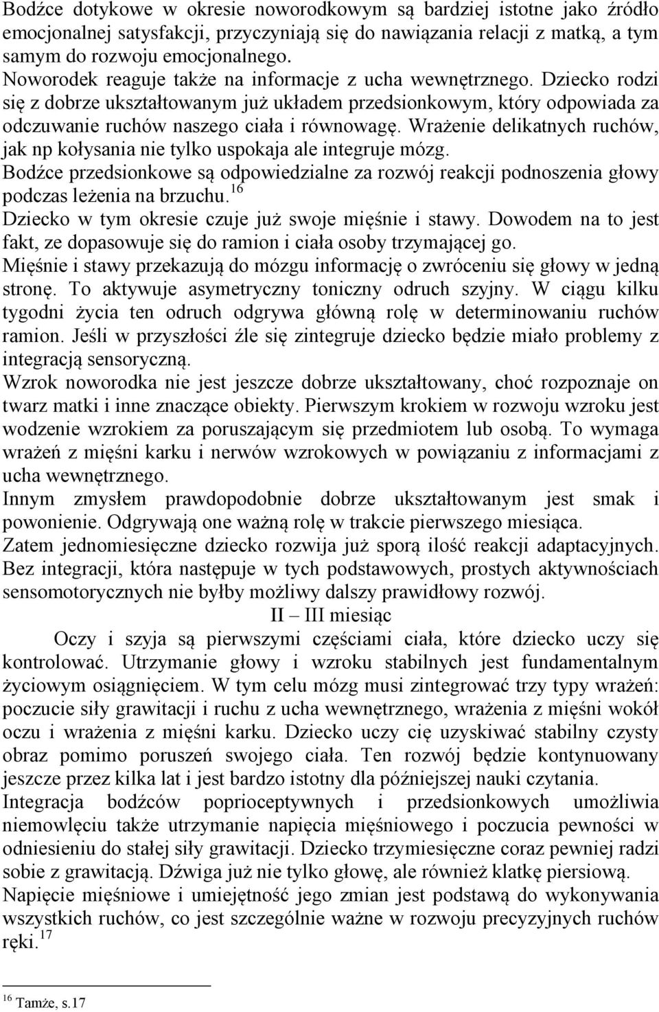 Wrażenie delikatnych ruchów, jak np kołysania nie tylko uspokaja ale integruje mózg. Bodźce przedsionkowe są odpowiedzialne za rozwój reakcji podnoszenia głowy podczas leżenia na brzuchu.