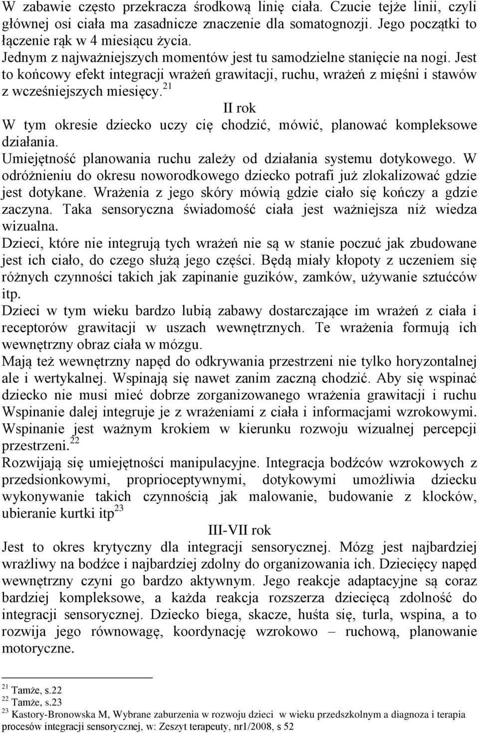 21 II rok W tym okresie dziecko uczy cię chodzić, mówić, planować kompleksowe działania. Umiejętność planowania ruchu zależy od działania systemu dotykowego.