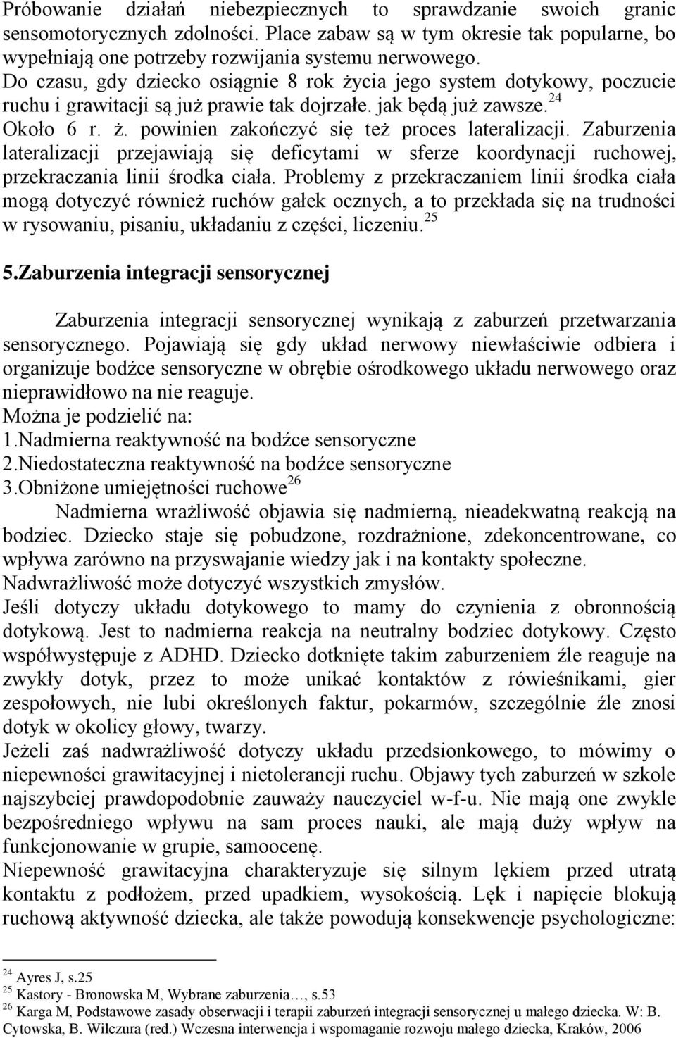 Zaburzenia lateralizacji przejawiają się deficytami w sferze koordynacji ruchowej, przekraczania linii środka ciała.