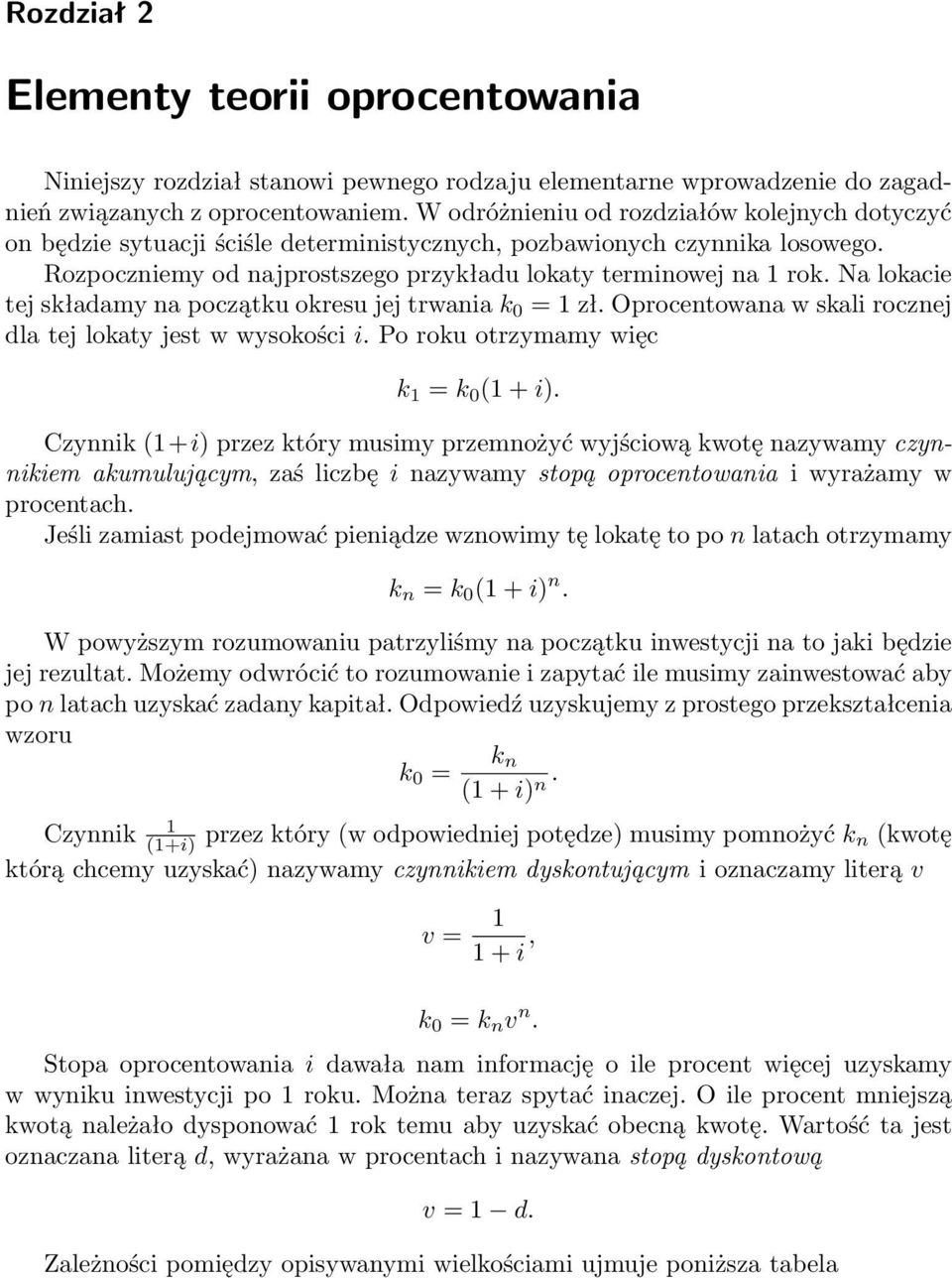 Na lokacie tej składamy na początku okresu jej trwania k 0 = 1 zł. Oprocentowana w skali rocznej dla tej lokaty jest w wysokości i. Po roku otrzymamy więc k 1 = k 0 (1 + i).