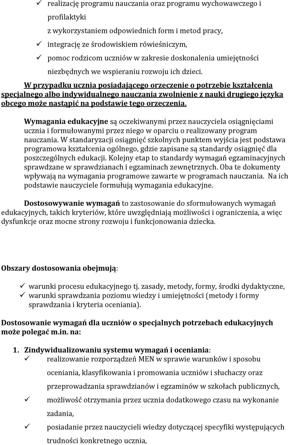 W przypadku ucznia posiadającego orzeczenie o potrzebie kształcenia specjalnego albo indywidualnego nauczania zwolnienie z nauki drugiego języka obcego może nastąpić na podstawie tego orzeczenia.