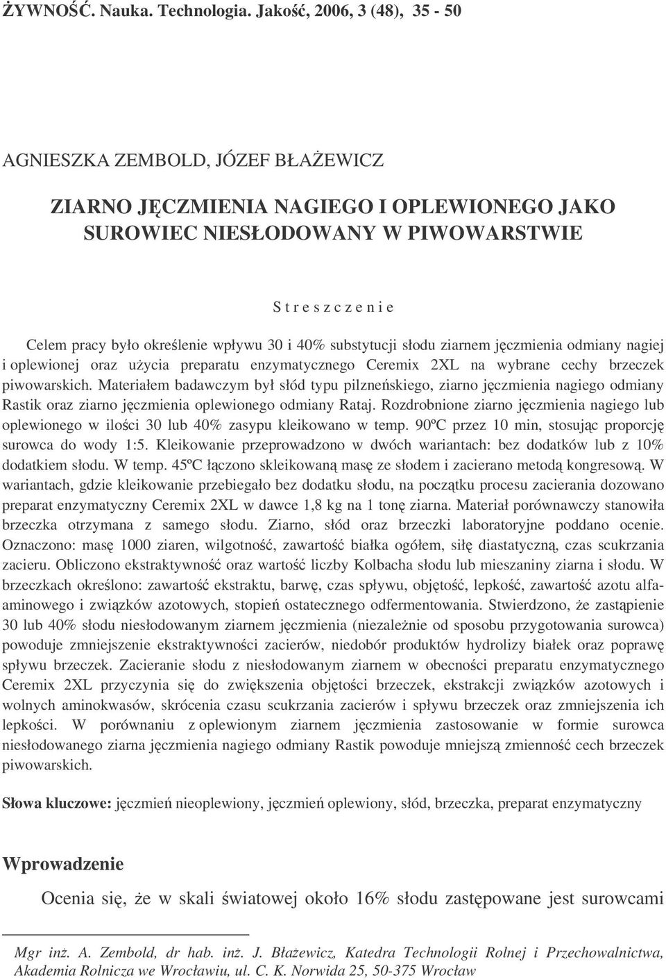 30 i 40% substytucji słodu ziarnem jczmienia odmiany nagiej i oplewionej oraz uycia preparatu enzymatycznego Ceremix 2XL na wybrane cechy brzeczek piwowarskich.