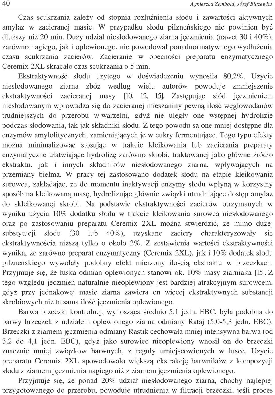 Duy udział niesłodowanego ziarna jczmienia (nawet 30 i 40%), zarówno nagiego, jak i oplewionego, nie powodował ponadnormatywnego wydłuenia czasu scukrzania zacierów.