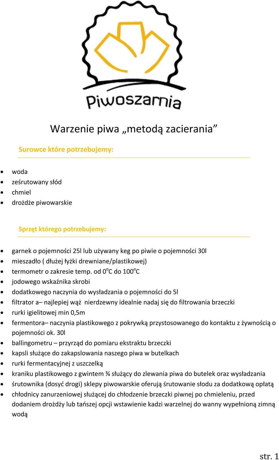 od 0 o C do 100 o C jodowego wskaźnika skrobi dodatkowego naczynia do wysładzania o pojemności do 5l filtrator a najlepiej wąż nierdzewny idealnie nadaj się do filtrowania brzeczki rurki igielitowej