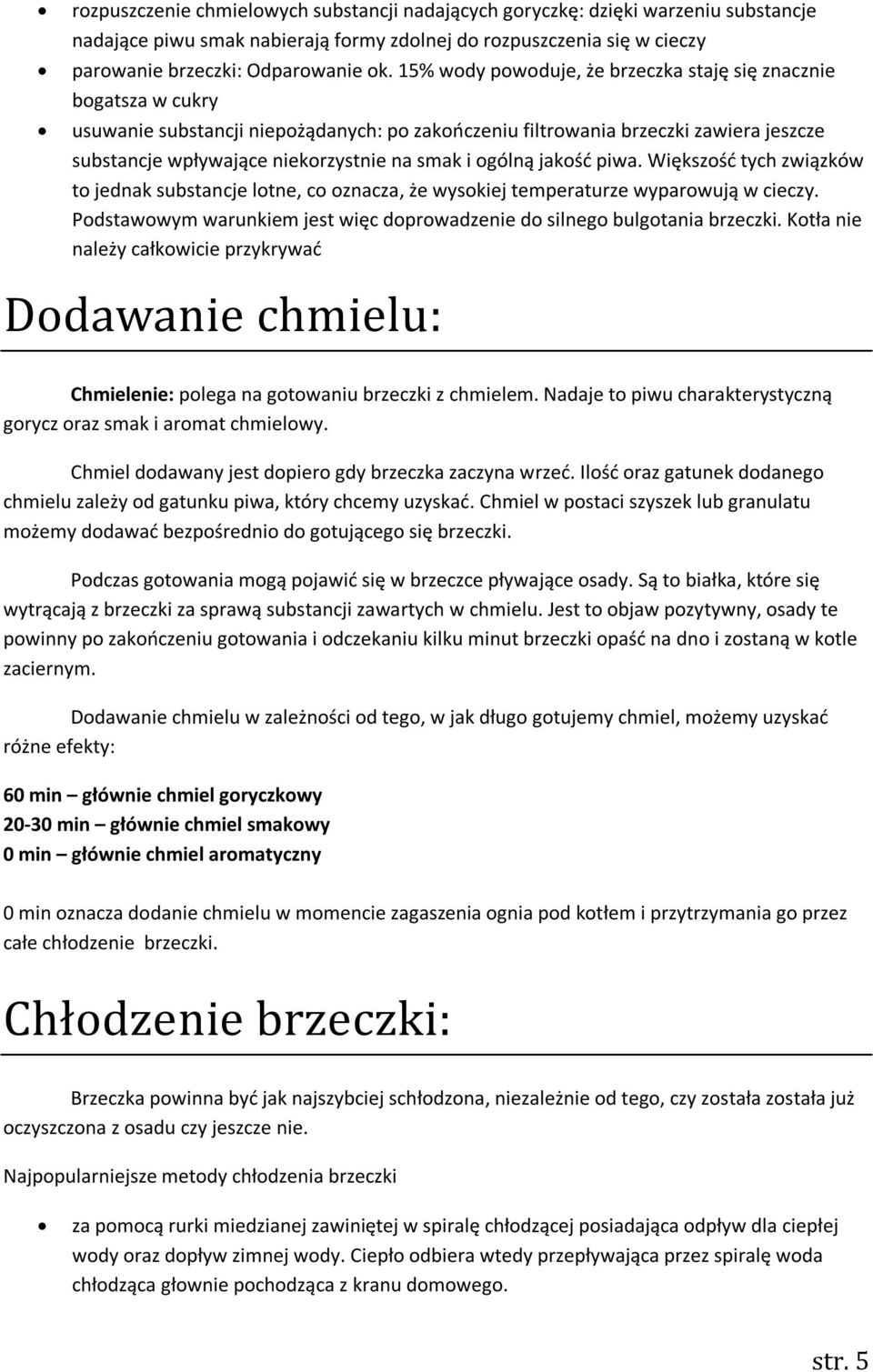 ogólną jakość piwa. Większość tych związków to jednak substancje lotne, co oznacza, że wysokiej temperaturze wyparowują w cieczy.