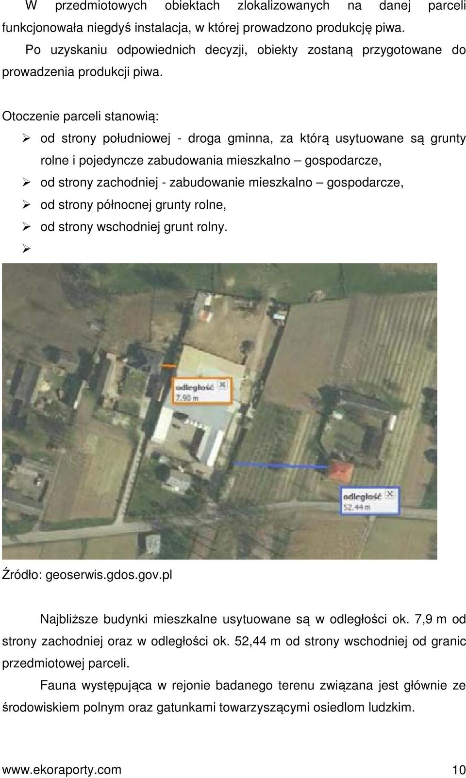 Otoczenie parceli stanowią: od strony południowej - droga gminna, za którą usytuowane są grunty rolne i pojedyncze zabudowania mieszkalno gospodarcze, od strony zachodniej - zabudowanie mieszkalno