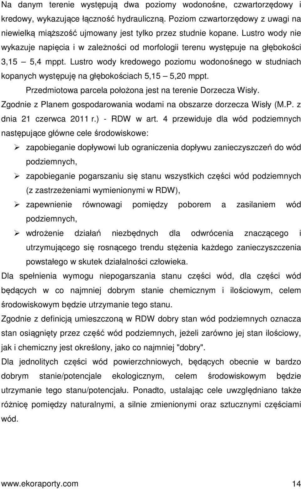 Lustro wody nie wykazuje napięcia i w zależności od morfologii terenu występuje na głębokości 3,15 5,4 mppt.