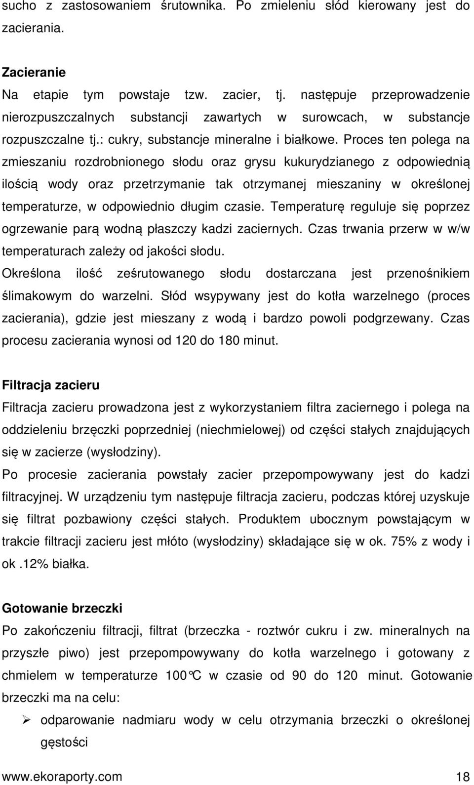 Proces ten polega na zmieszaniu rozdrobnionego słodu oraz grysu kukurydzianego z odpowiednią ilością wody oraz przetrzymanie tak otrzymanej mieszaniny w określonej temperaturze, w odpowiednio długim