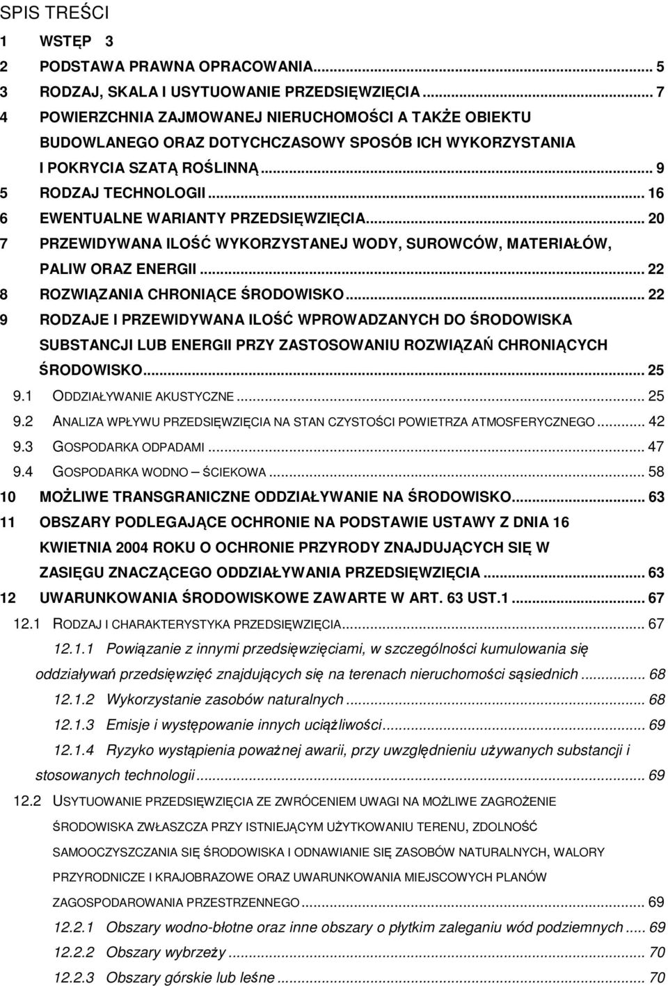 .. 16 6 EWENTUALNE WARIANTY PRZEDSIĘWZIĘCIA... 20 7 PRZEWIDYWANA ILOŚĆ WYKORZYSTANEJ WODY, SUROWCÓW, MATERIAŁÓW, PALIW ORAZ ENERGII... 22 8 ROZWIĄZANIA CHRONIĄCE ŚRODOWISKO.