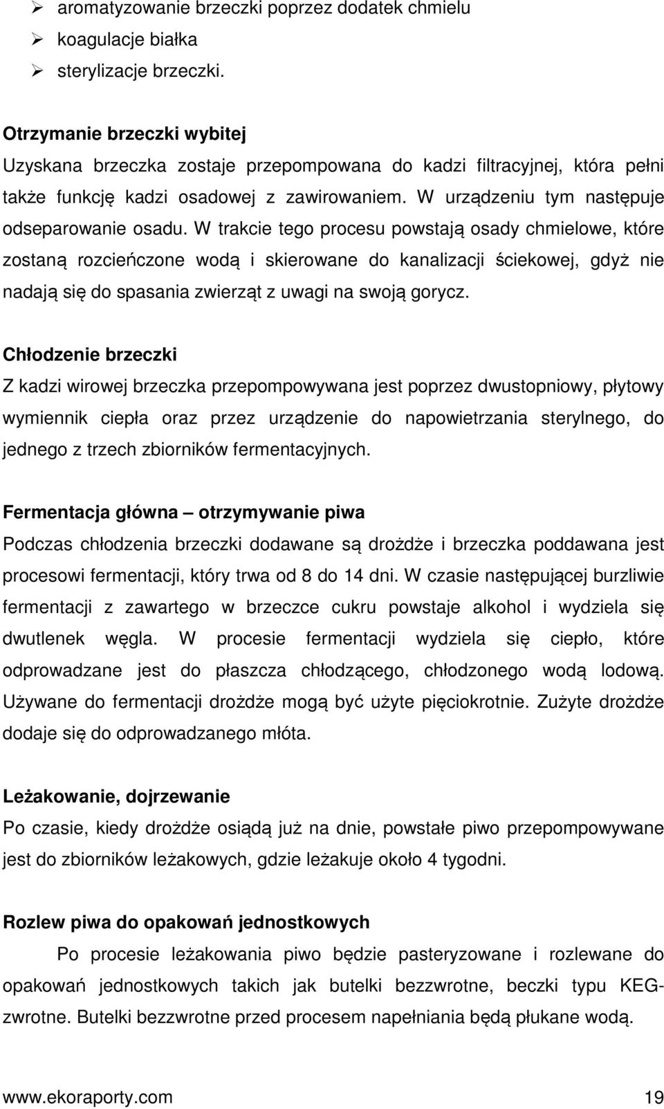 W trakcie tego procesu powstają osady chmielowe, które zostaną rozcieńczone wodą i skierowane do kanalizacji ściekowej, gdyż nie nadają się do spasania zwierząt z uwagi na swoją gorycz.