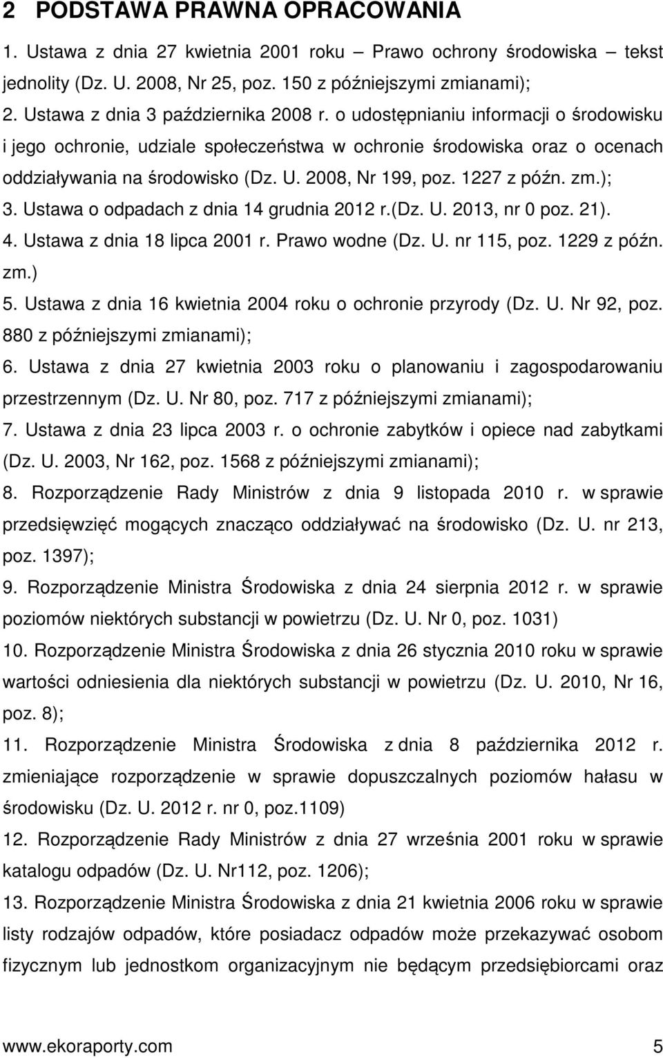 2008, Nr 199, poz. 1227 z późn. zm.); 3. Ustawa o odpadach z dnia 14 grudnia 2012 r.(dz. U. 2013, nr 0 poz. 21). 4. Ustawa z dnia 18 lipca 2001 r. Prawo wodne (Dz. U. nr 115, poz. 1229 z późn. zm.) 5.