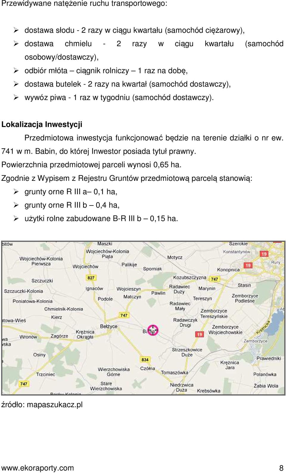 Lokalizacja Inwestycji Przedmiotowa inwestycja funkcjonować będzie na terenie działki o nr ew. 741 w m. Babin, do której Inwestor posiada tytuł prawny.