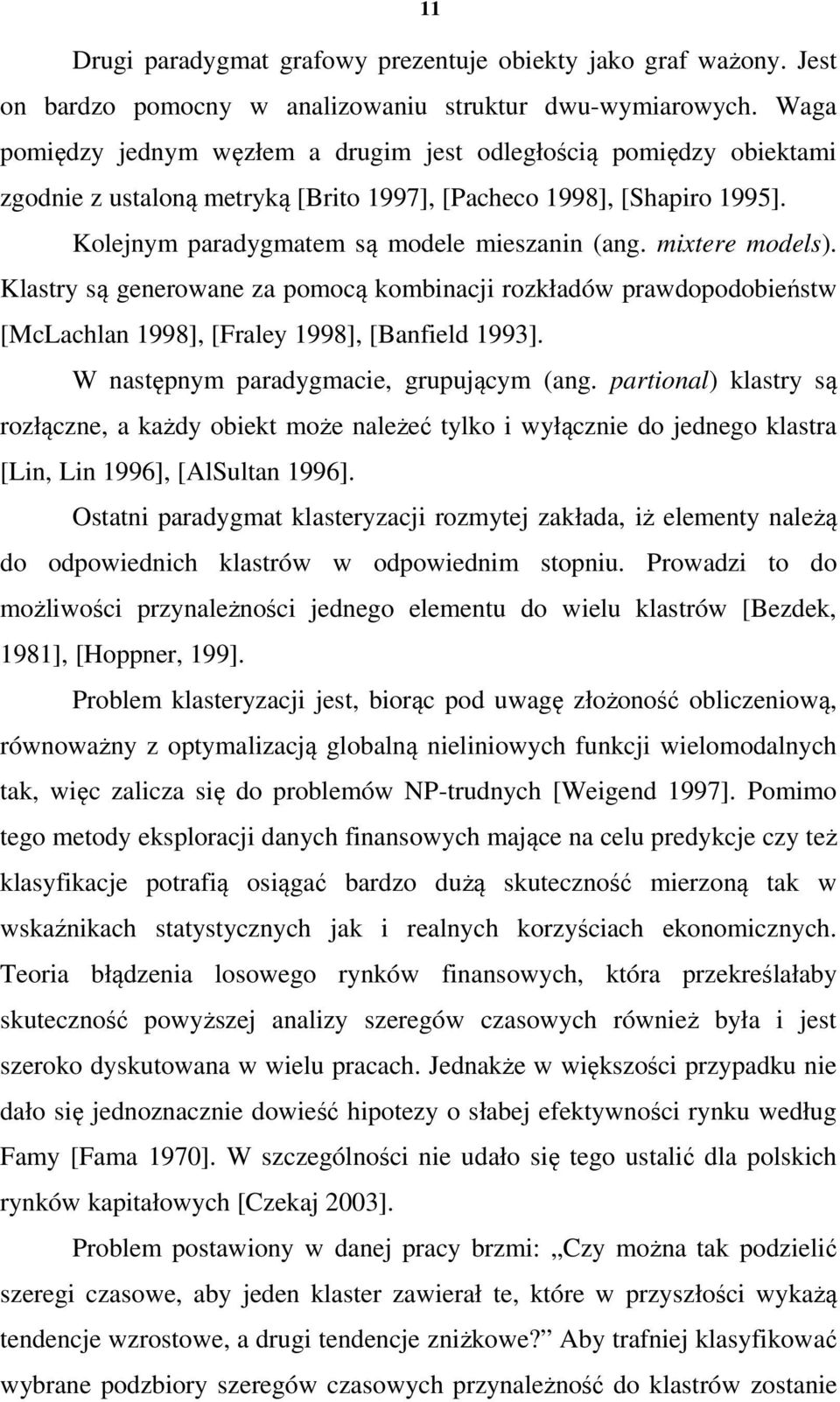 mixtere models). Klastry są generowane za pomocą kombinacji rozkładów prawdopodobieństw [McLachlan 1998], [Fraley 1998], [Banfield 1993]. W następnym paradygmacie, grupującym (ang.