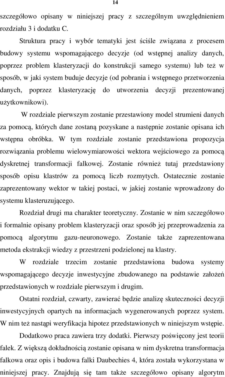 też w sposób, w jaki system buduje decyzje (od pobrania i wstępnego przetworzenia danych, poprzez klasteryzację do utworzenia decyzji prezentowanej użytkownikowi).