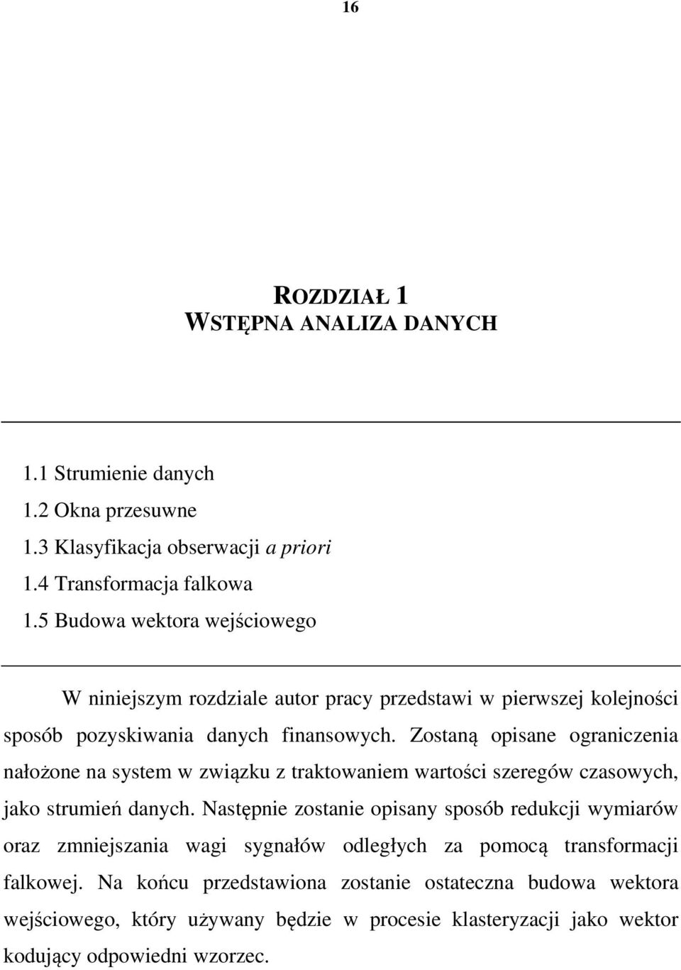 Zostaną opisane ograniczenia nałożone na system w związku z traktowaniem wartości szeregów czasowych, jako strumień danych.