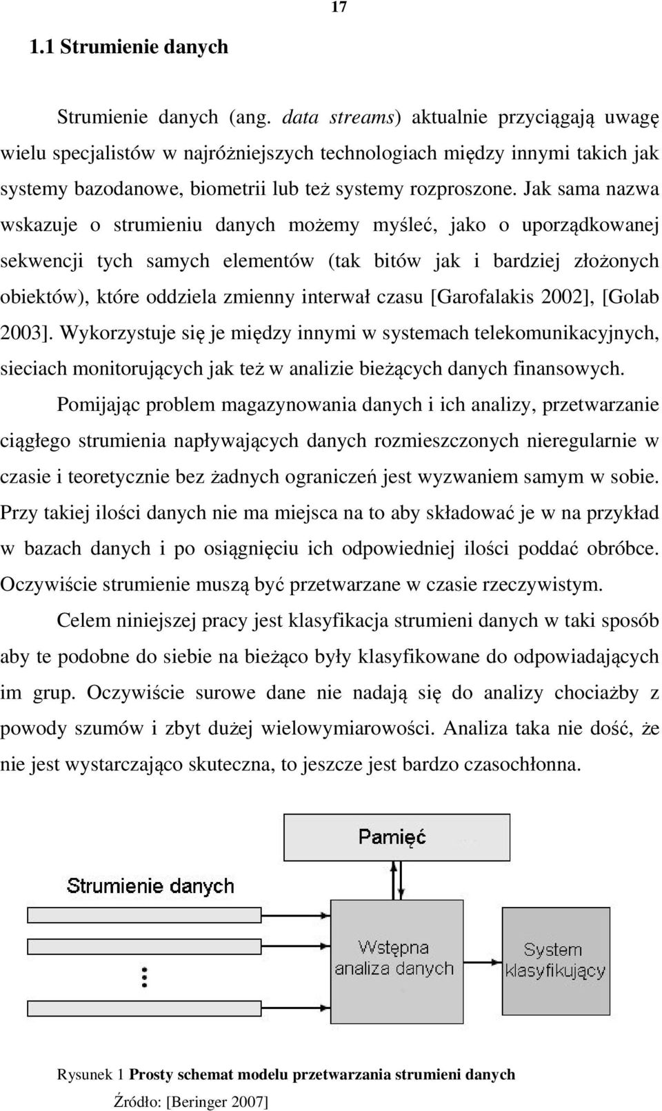 Jak sama nazwa wskazuje o strumieniu danych możemy myśleć, jako o uporządkowanej sekwencji tych samych elementów (tak bitów jak i bardziej złożonych obiektów), które oddziela zmienny interwał czasu