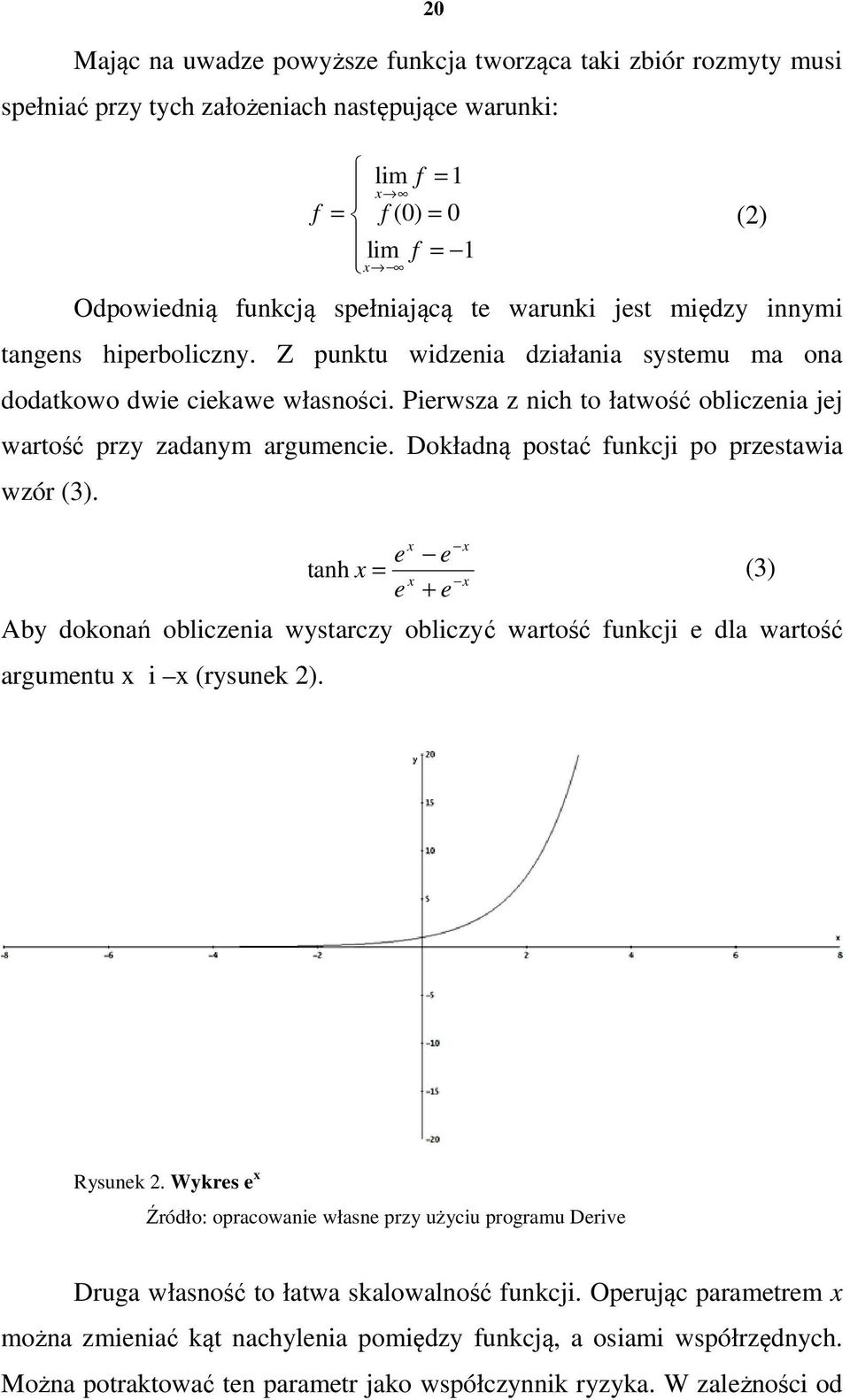 Pierwsza z nich to łatwość obliczenia jej wartość przy zadanym argumencie. Dokładną postać funkcji po przestawia wzór (3).