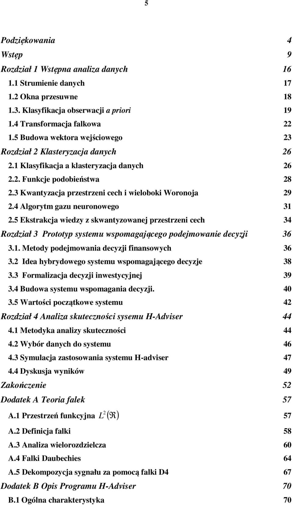 4 Algorytm gazu neuronowego 31 2.5 Ekstrakcja wiedzy z skwantyzowanej przestrzeni cech 34 Rozdział 3 Prototyp systemu wspomagającego podejmowanie decyzji 36 3.1. Metody podejmowania decyzji finansowych 36 3.