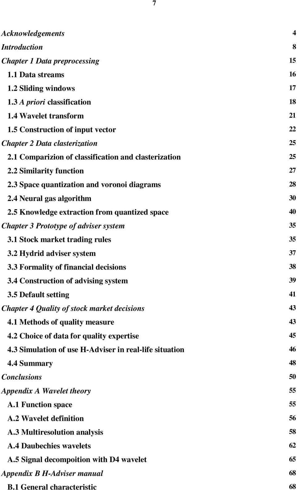 4 Neural gas algorithm 30 2.5 Knowledge extraction from quantized space 40 Chapter 3 Prototype of adviser system 35 3.1 Stock market trading rules 35 3.2 Hydrid adviser system 37 3.