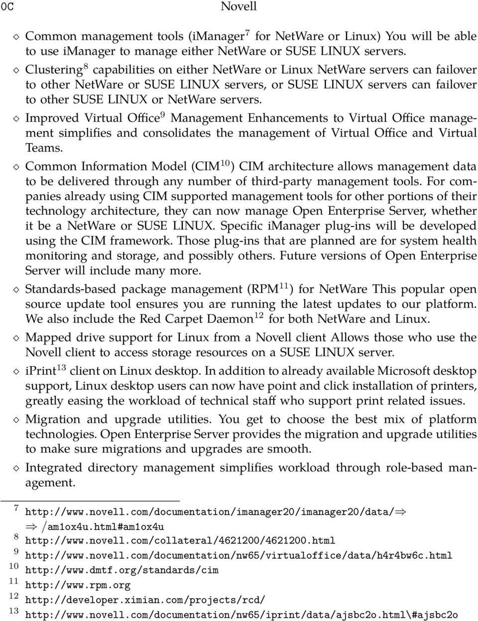 Improved Virtual Office 9 Management Enhancements to Virtual Office management simplifies and consolidates the management of Virtual Office and Virtual Teams.