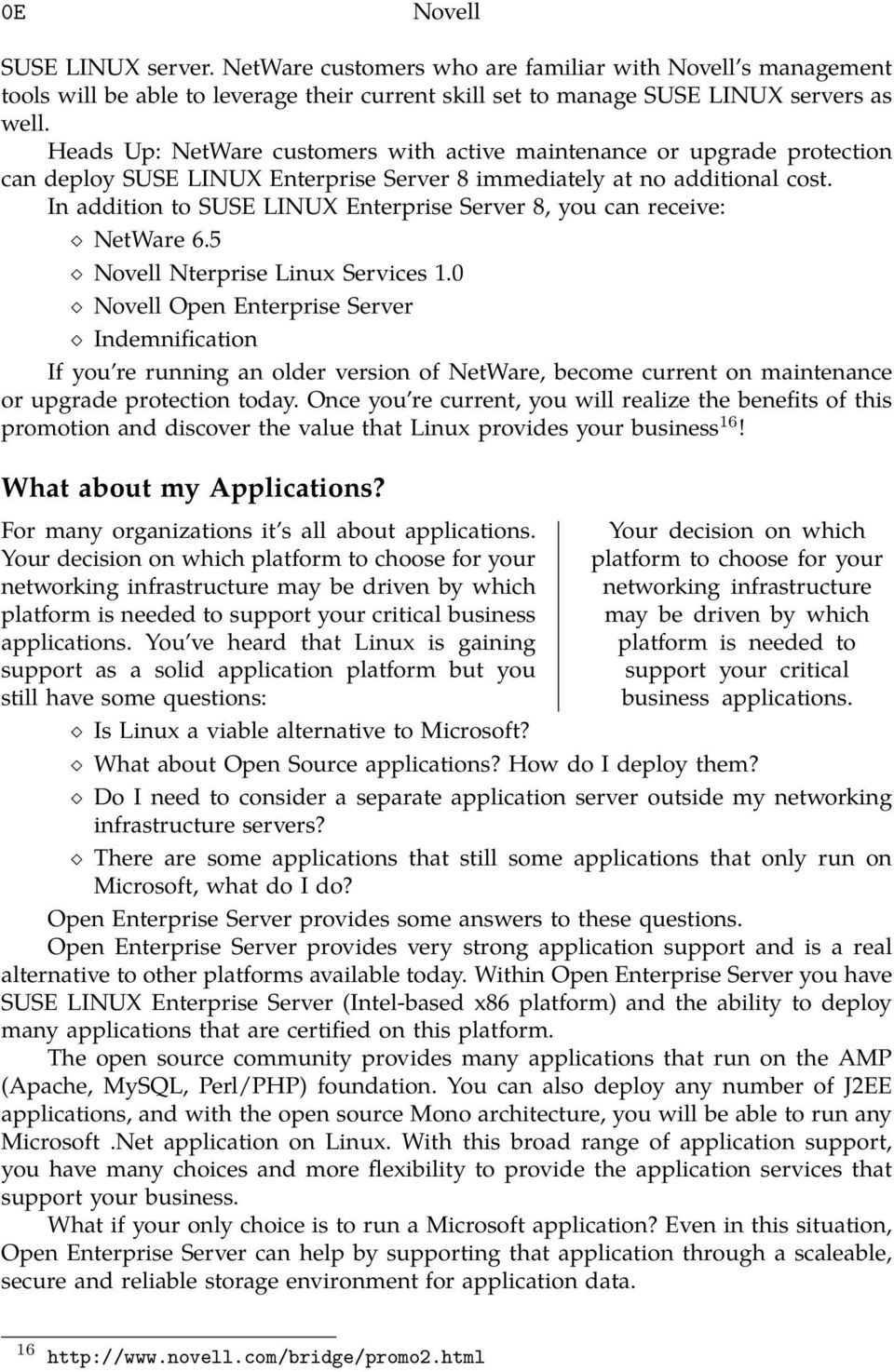 In addition to SUSE LINUX Enterprise Server 8, you can receive: NetWare 6.5 Novell Nterprise Linux Services 1.