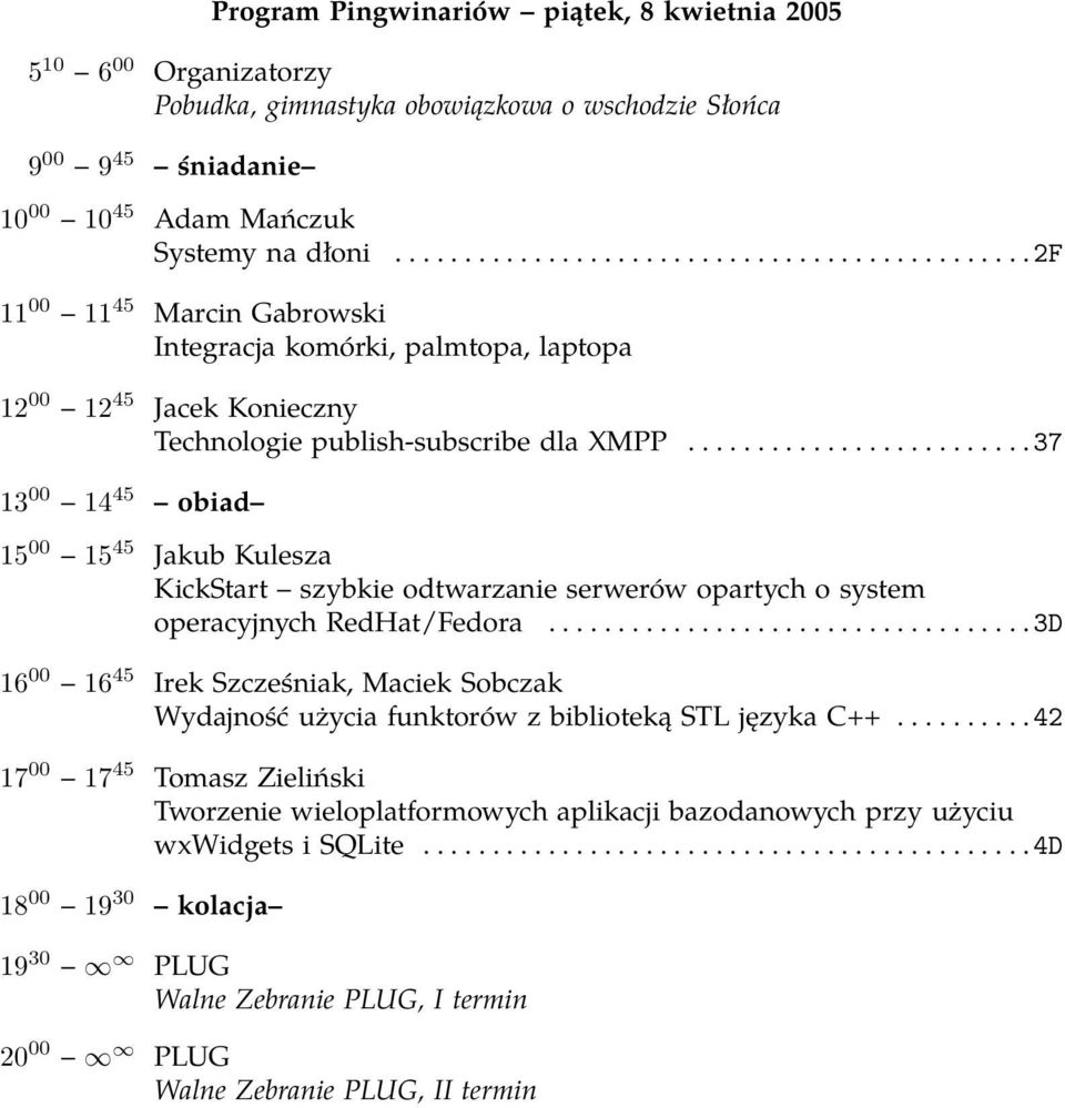 ........................37 13 00 14 45 obiad 15 00 15 45 Jakub Kulesza KickStart szybkie odtwarzanie serwerów opartych o system operacyjnych RedHat/Fedora.