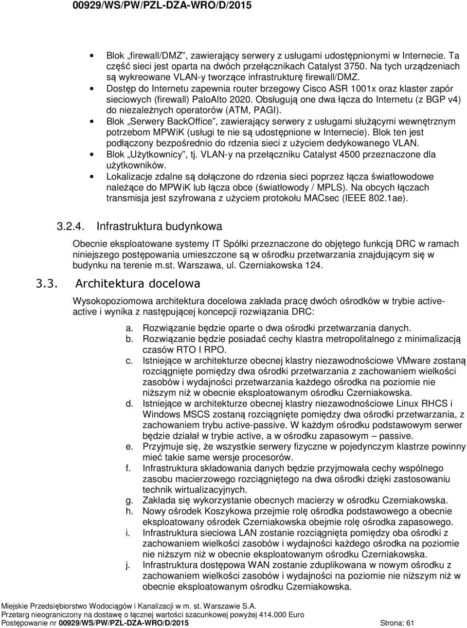 Obsługują one dwa łącza do Internetu (z BGP v4) do niezależnych operatorów (ATM, PAGI).