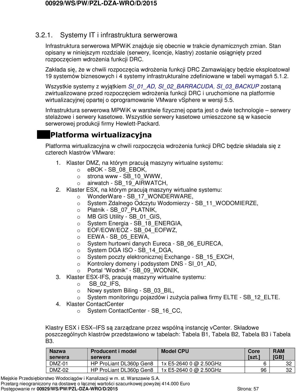 Zakłada się, że w chwili rozpoczęcia wdrożenia funkcji DRC Zamawiający będzie eksploatował 19 systemów biznesowych i 4 systemy infrastrukturalne zdefiniowane w tabeli wymagań 5.1.2.