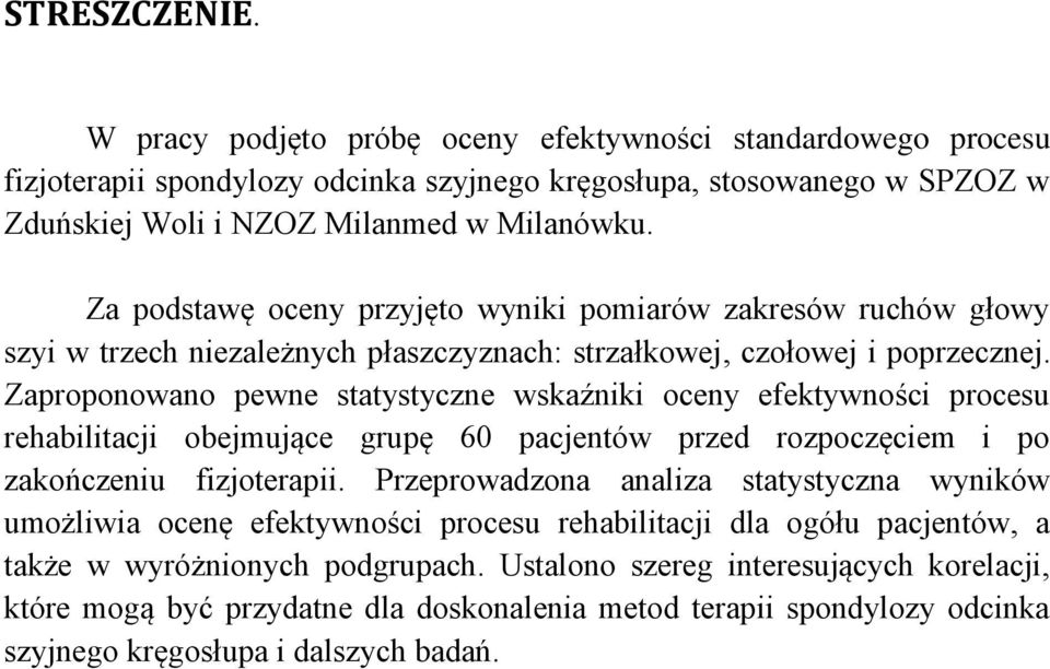 Zaproponowano pewne statystyczne wskaźniki oceny efektywności procesu rehabilitacji obejmujące grupę 60 pacjentów przed rozpoczęciem i po zakończeniu fizjoterapii.