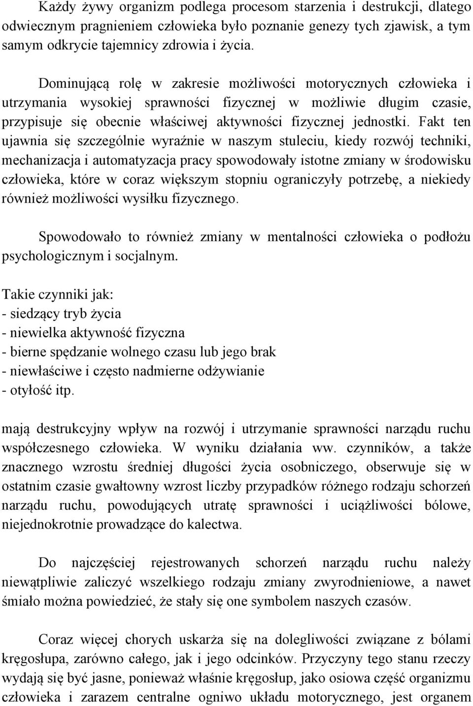 Fakt ten ujawnia się szczególnie wyraźnie w naszym stuleciu, kiedy rozwój techniki, mechanizacja i automatyzacja pracy spowodowały istotne zmiany w środowisku człowieka, które w coraz większym