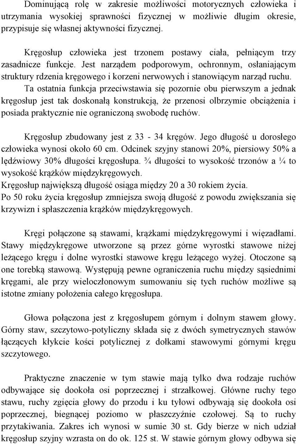 Jest narządem podporowym, ochronnym, osłaniającym struktury rdzenia kręgowego i korzeni nerwowych i stanowiącym narząd ruchu.