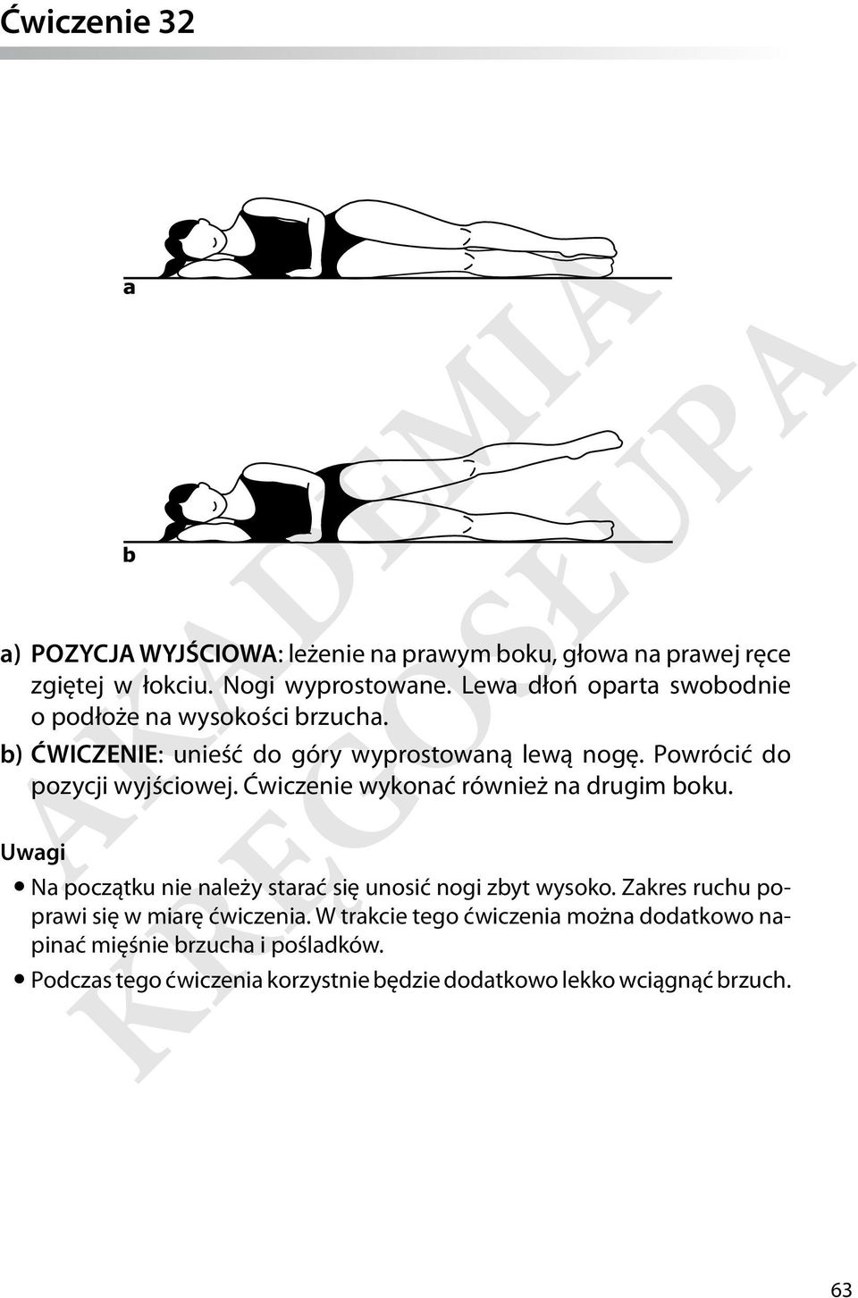 Powrócić do pozycji wyjściowej. Ćwiczenie wykonać również na drugim boku. Uwagi yna początku nie należy starać się unosić nogi zbyt wysoko.