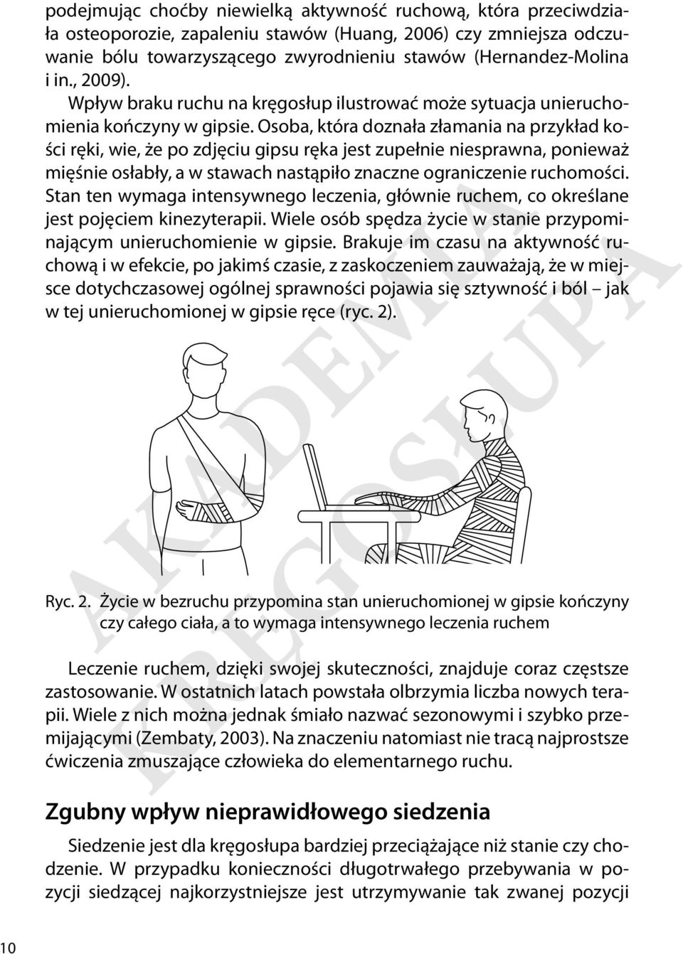 Osoba, która doznała złamania na przykład kości ręki, wie, że po zdjęciu gipsu ręka jest zupełnie niesprawna, ponieważ mięśnie osłabły, a w stawach nastąpiło znaczne ograniczenie ruchomości.