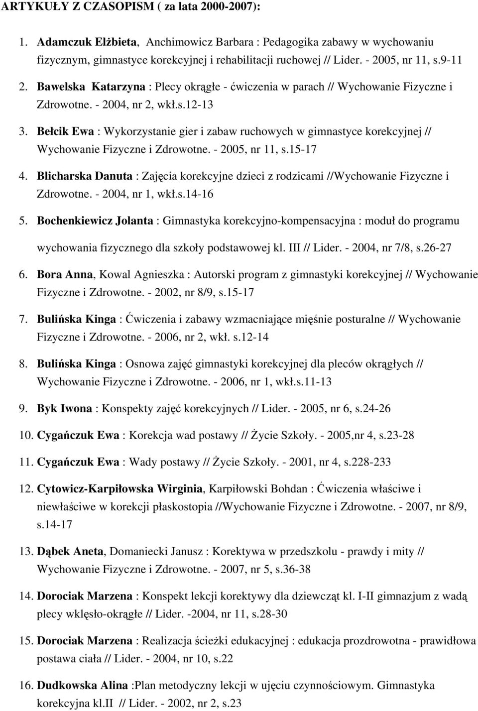 Bełcik Ewa : Wykorzystanie gier i zabaw ruchowych w gimnastyce korekcyjnej // Wychowanie Fizyczne i Zdrowotne. - 2005, nr 11, s.15-17 4.