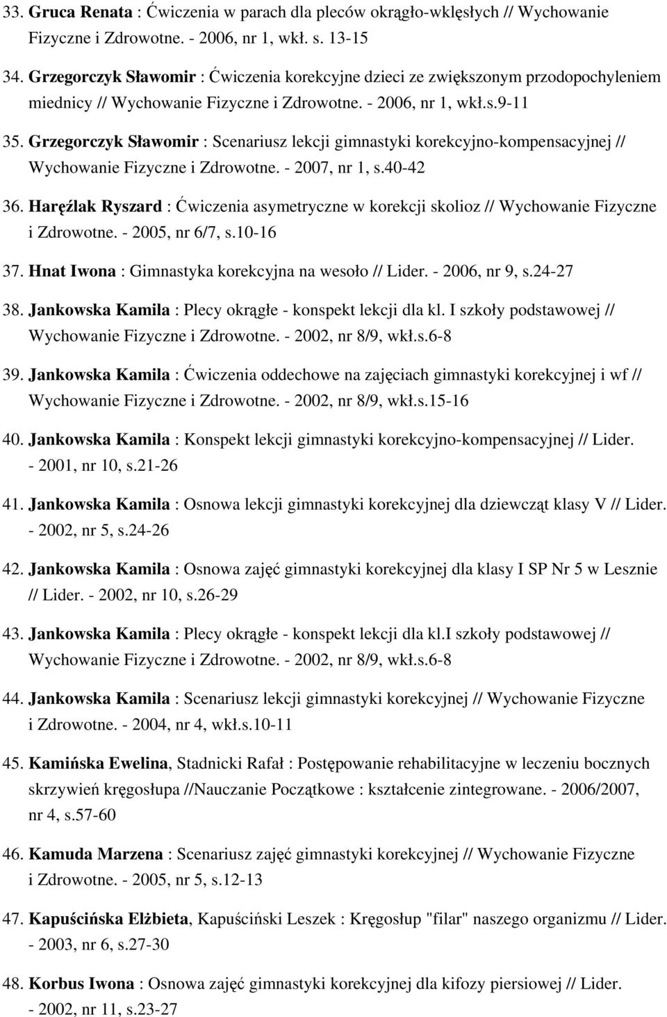 Grzegorczyk Sławomir : Scenariusz lekcji gimnastyki korekcyjno-kompensacyjnej // Wychowanie Fizyczne i Zdrowotne. - 2007, nr 1, s.40-42 36.