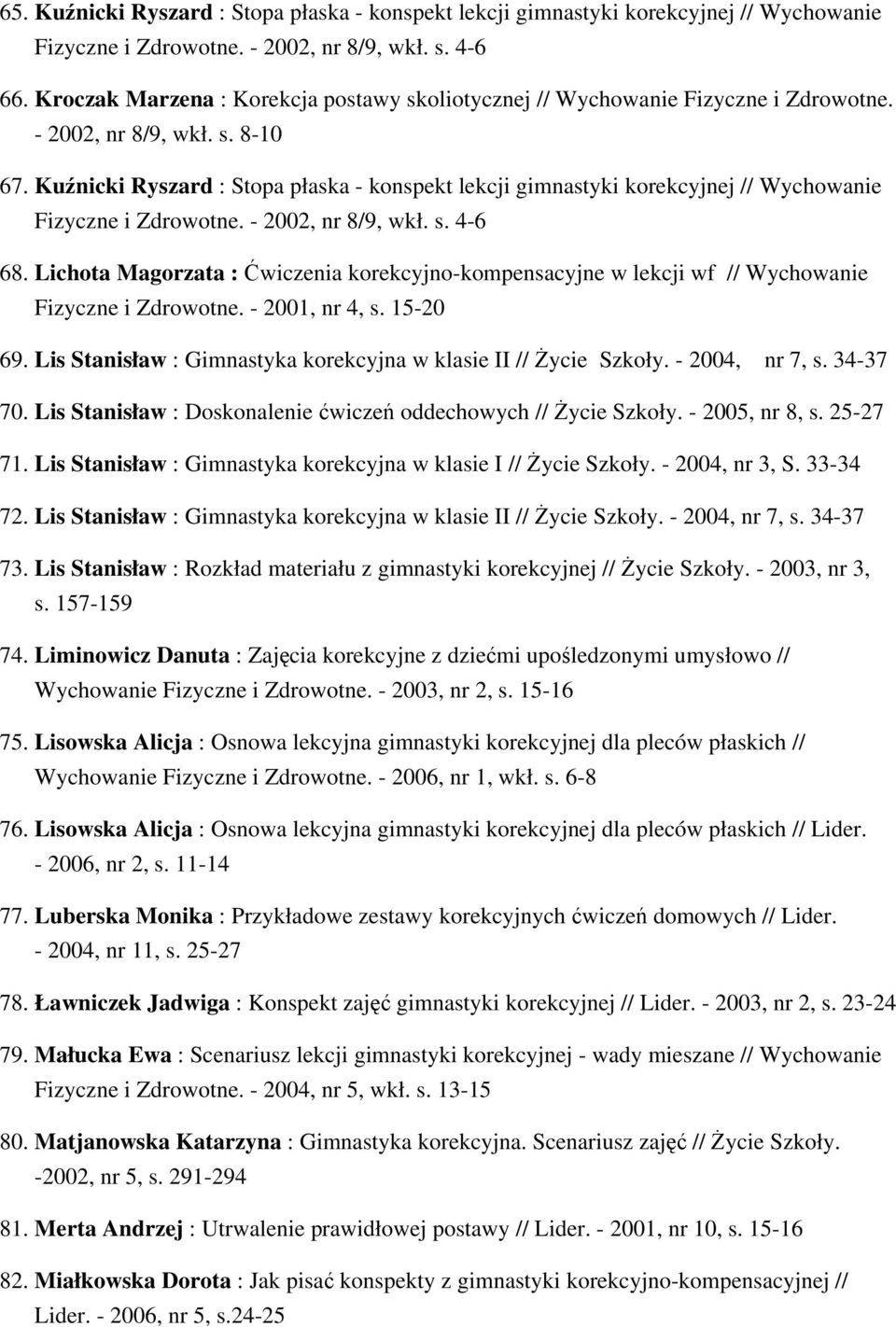 Kuźnicki Ryszard : Stopa płaska - konspekt lekcji gimnastyki korekcyjnej // Wychowanie Fizyczne i Zdrowotne. - 2002, nr 8/9, wkł. s. 4-6 68.