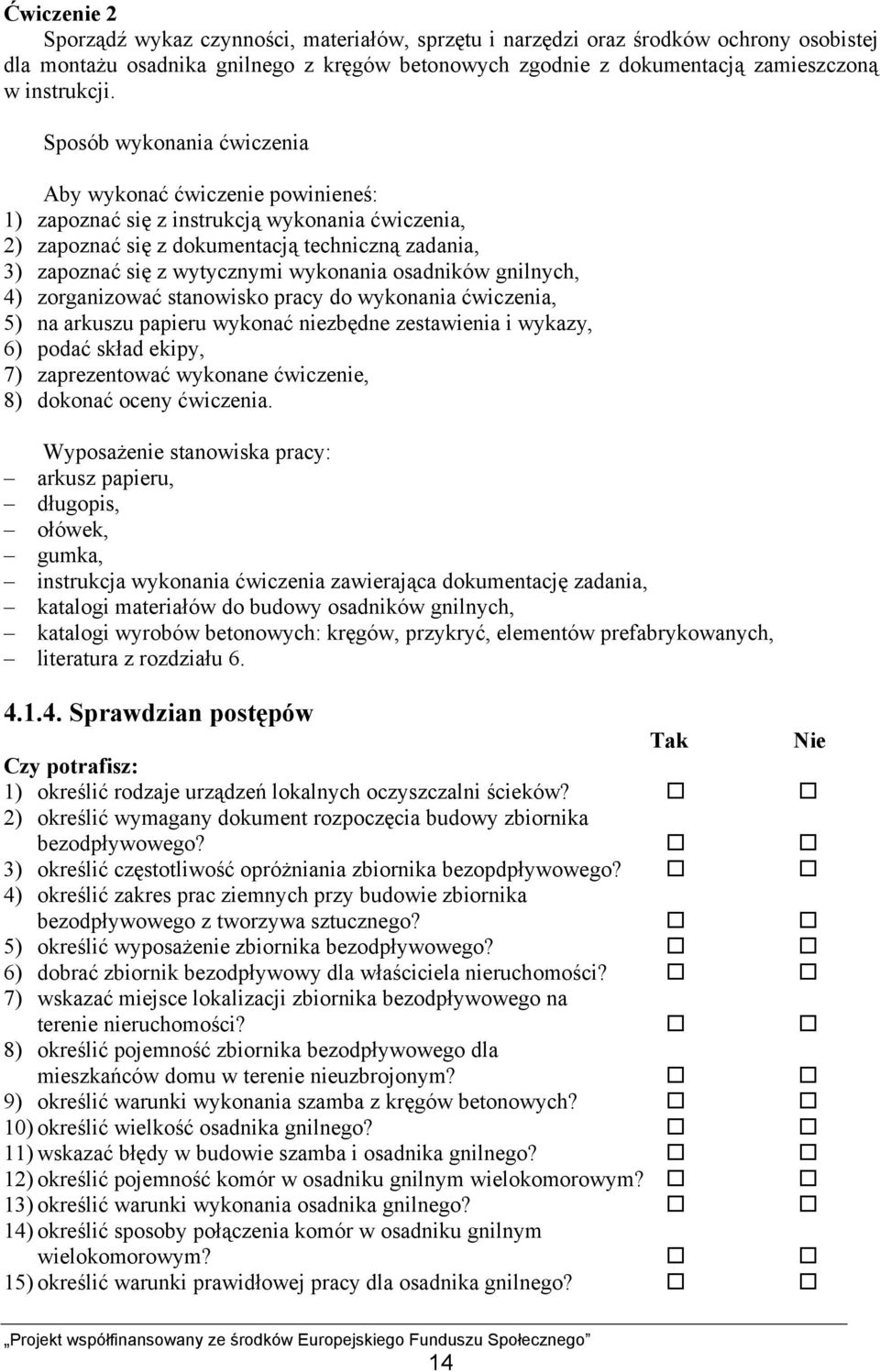 wykonania osadników gnilnych, 4) zorganizować stanowisko pracy do wykonania ćwiczenia, 5) na arkuszu papieru wykonać niezbędne zestawienia i wykazy, 6) podać skład ekipy, 7) zaprezentować wykonane