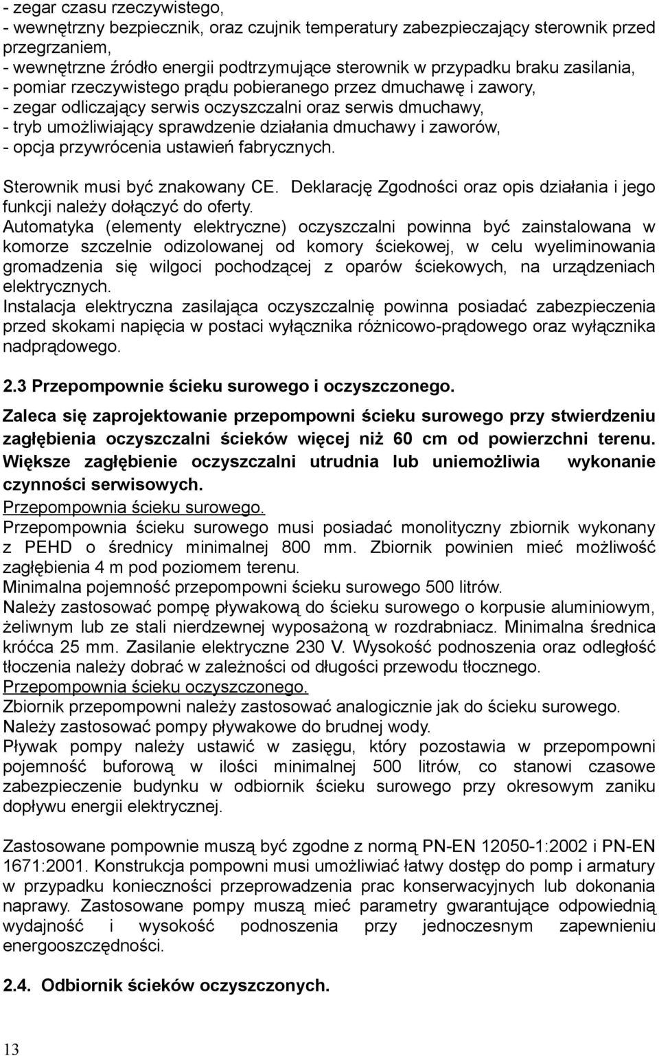 zaworów, - opcja przywrócenia ustawień fabrycznych. Sterownik musi być znakowany CE. Deklarację Zgodności oraz opis działania i jego funkcji należy dołączyć do oferty.