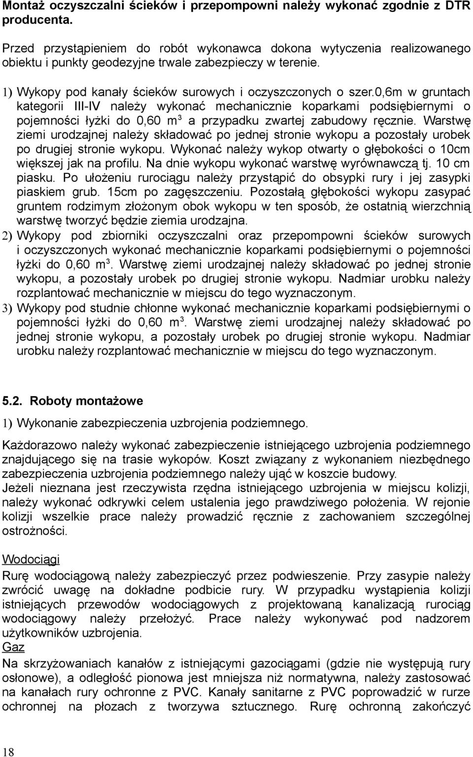 0,6m w gruntach kategorii III-IV należy wykonać mechanicznie koparkami podsiębiernymi o pojemności łyżki do 0,60 m 3 a przypadku zwartej zabudowy ręcznie.