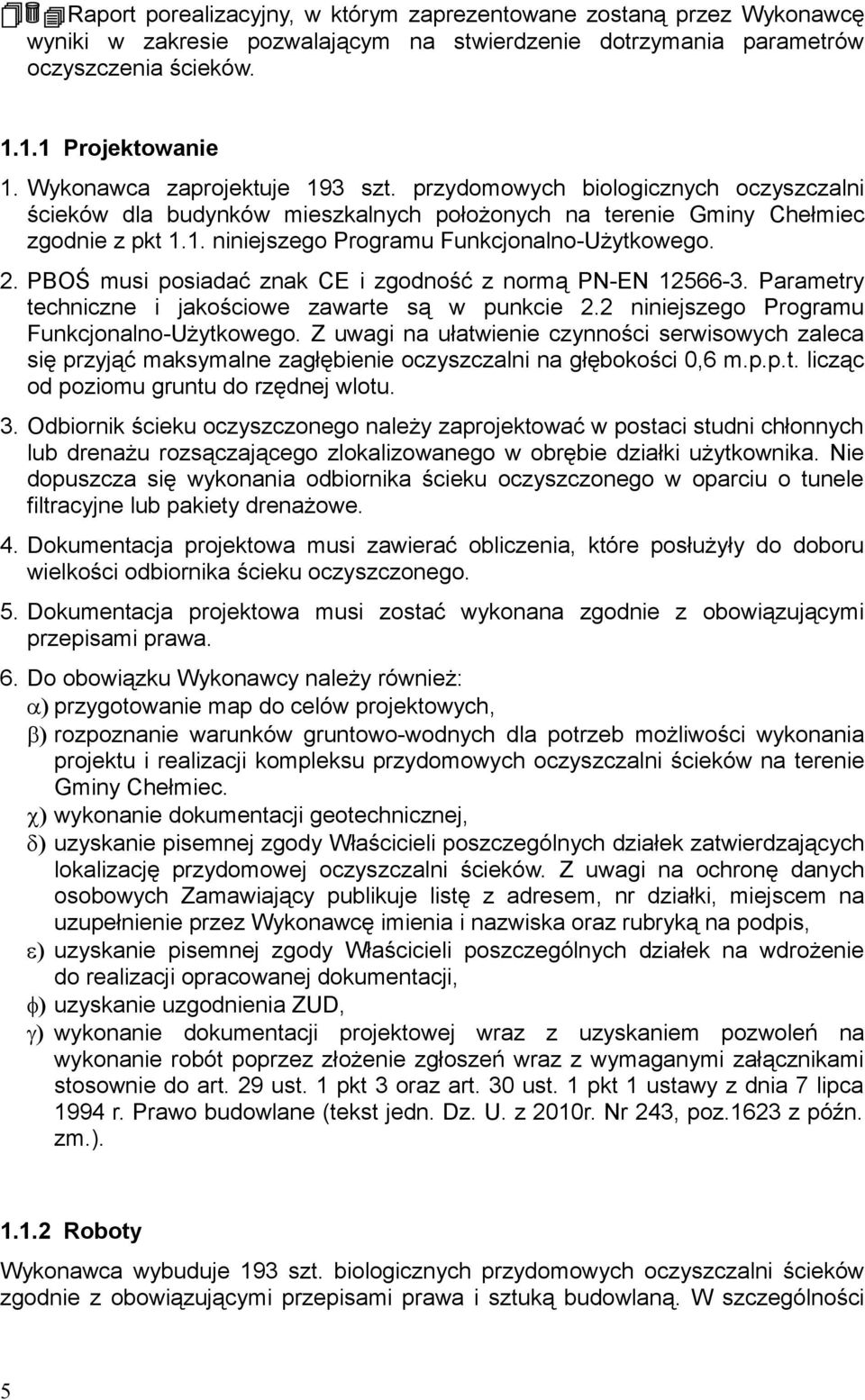 2. PBOŚ musi posiadać znak CE i zgodność z normą PN-EN 12566-3. Parametry techniczne i jakościowe zawarte są w punkcie 2.2 niniejszego Programu Funkcjonalno-Użytkowego.