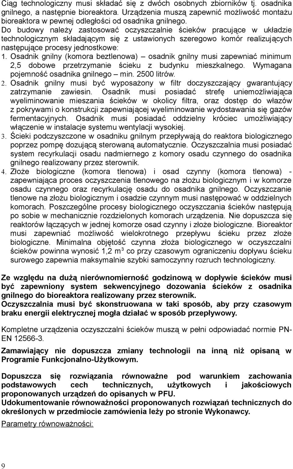 Do budowy należy zastosować oczyszczalnie ścieków pracujące w układzie technologicznym składającym się z ustawionych szeregowo komór realizujących następujące procesy jednostkowe: 1.