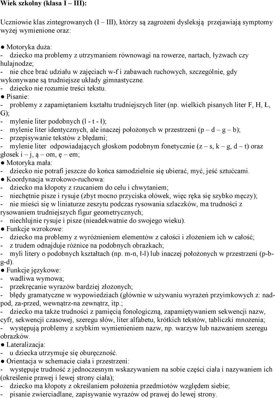 - dziecko nie rozumie treści tekstu. Pisanie: - problemy z zapamiętaniem kształtu trudniejszych liter (np.
