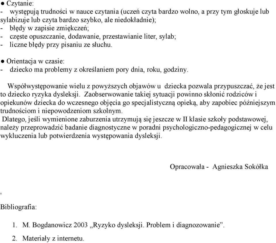 Współwystępowanie wielu z powyższych objawów u dziecka pozwala przypuszczać, że jest to dziecko ryzyka dysleksji.