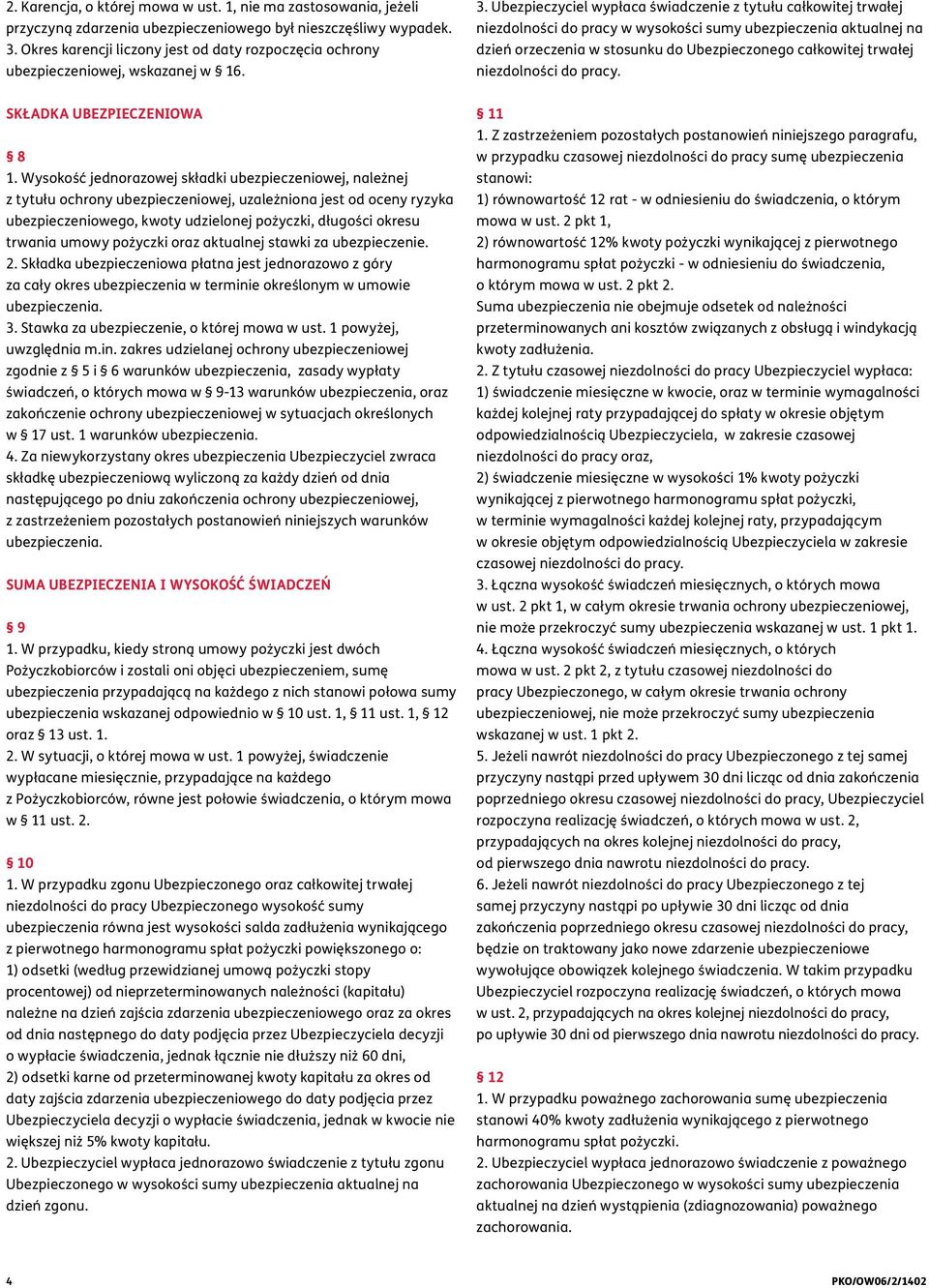 Ubezpieczyciel wypłaca świadczenie z tytułu całkowitej trwałej niezdolności do pracy w wysokości sumy ubezpieczenia aktualnej na dzień orzeczenia w stosunku do Ubezpieczonego całkowitej trwałej