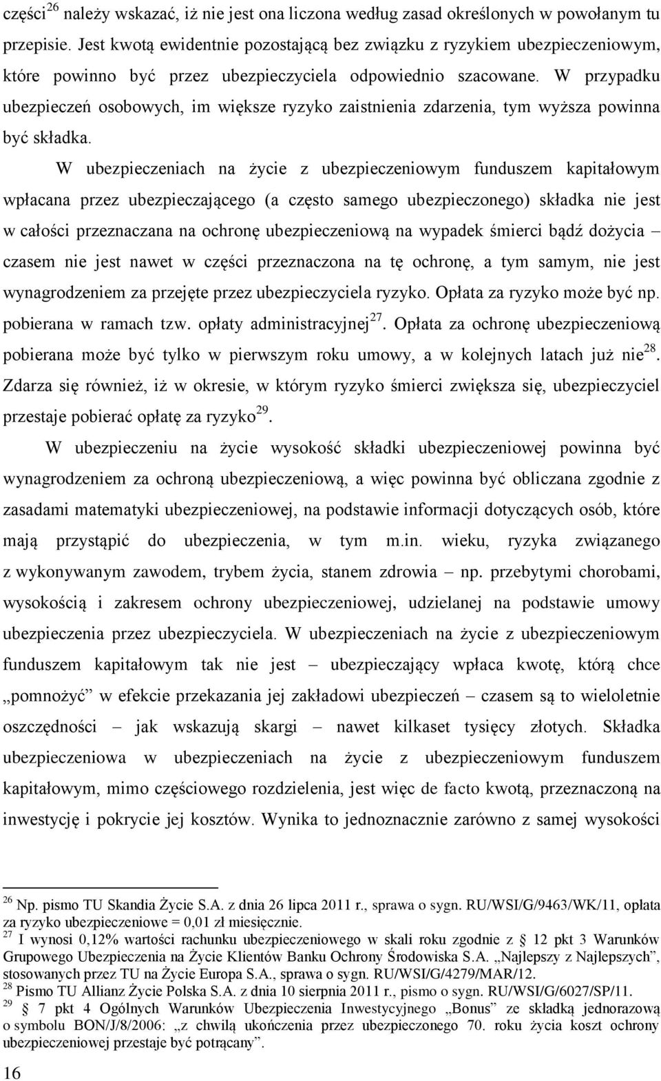 W przypadku ubezpieczeń osobowych, im większe ryzyko zaistnienia zdarzenia, tym wyższa powinna być składka.