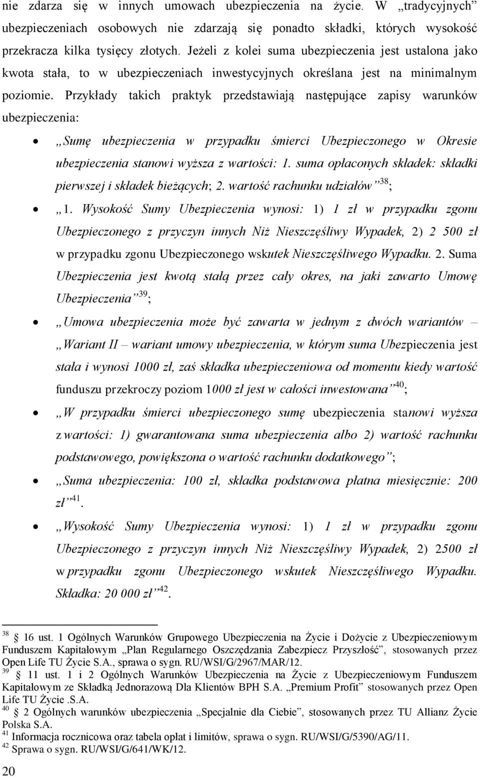 Przykłady takich praktyk przedstawiają następujące zapisy warunków ubezpieczenia: Sumę ubezpieczenia w przypadku śmierci Ubezpieczonego w Okresie ubezpieczenia stanowi wyższa z wartości: 1.